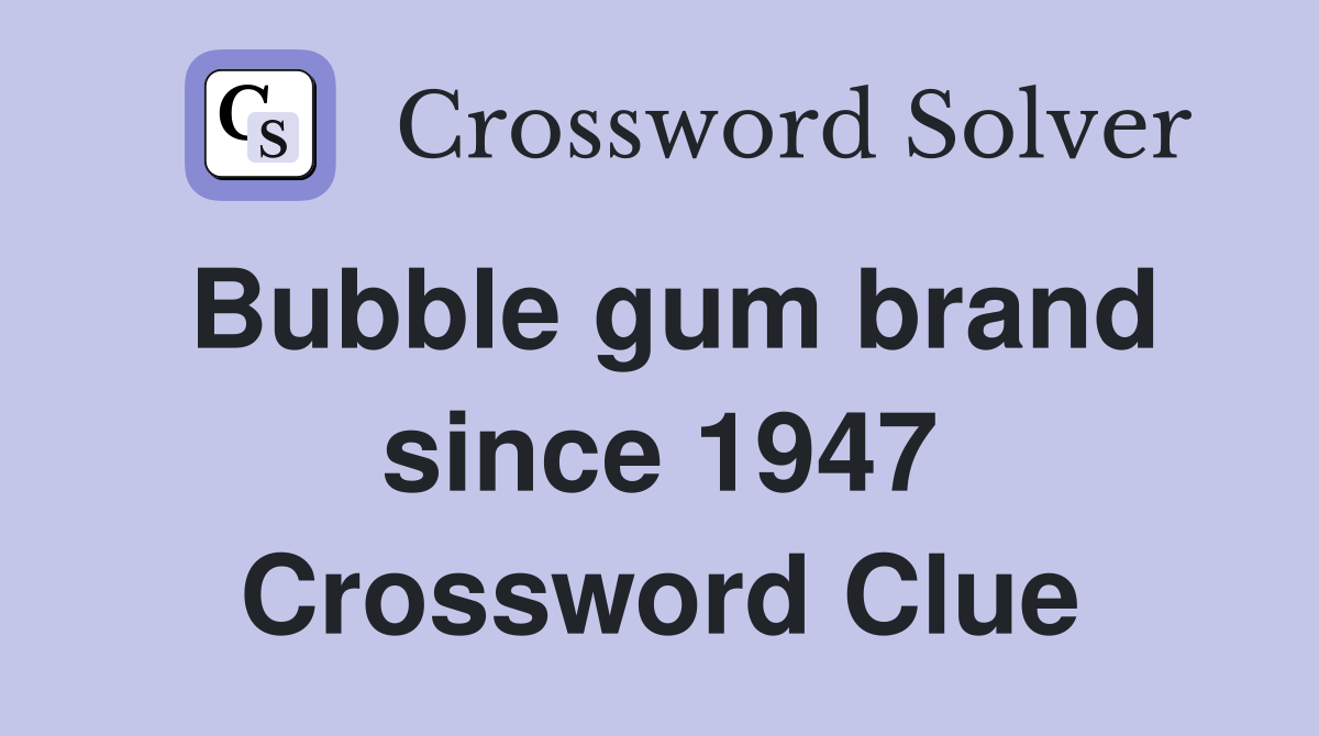 Bubble gum brand since 1947 Crossword Clue