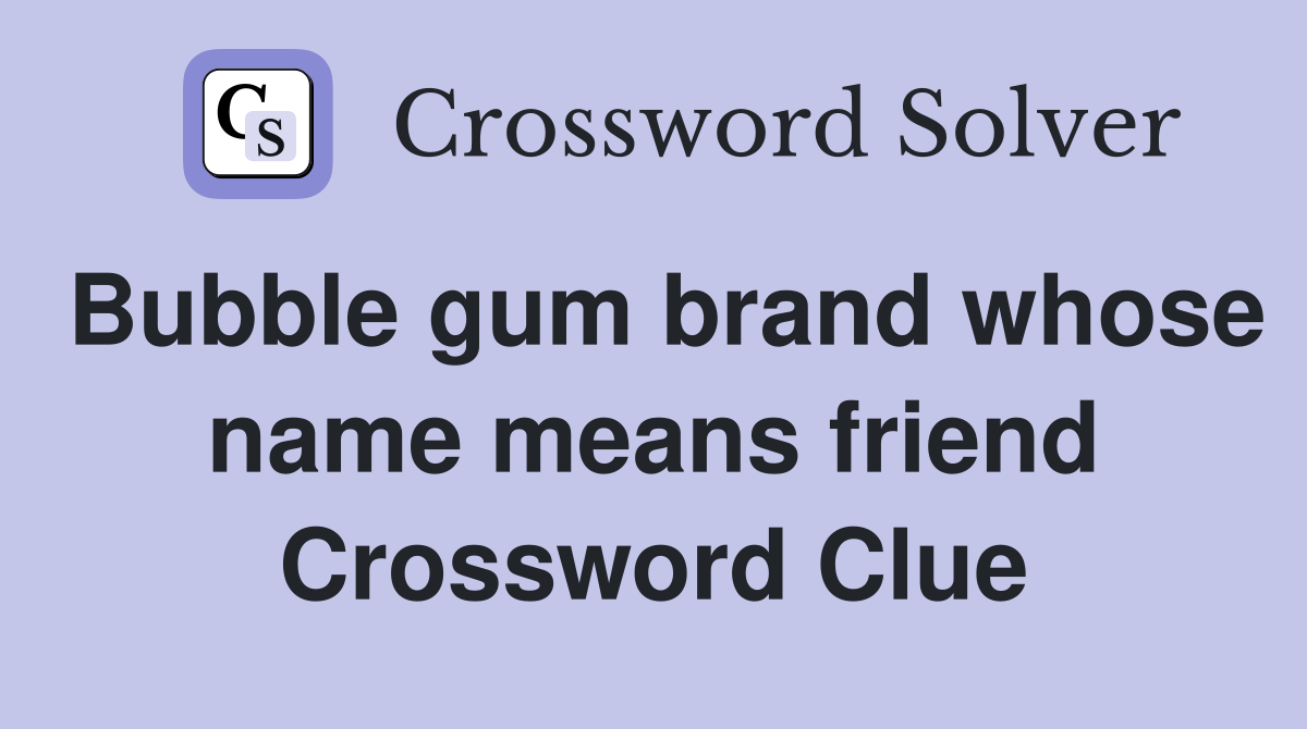 Bubble gum brand whose name means friend Crossword Clue