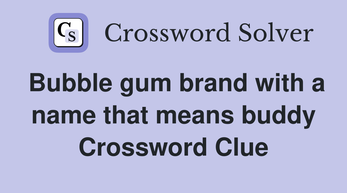 Bubble gum brand with a name that means buddy Crossword Clue