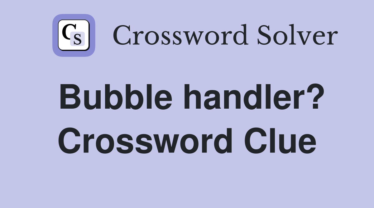 Bubble handler? Crossword Clue