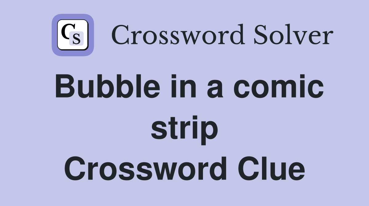 Bubble in a comic strip Crossword Clue