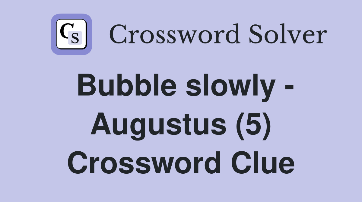 Bubble slowly - Augustus (5) Crossword Clue