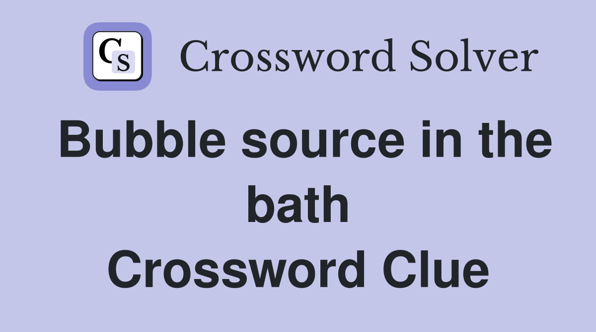 Bubble source in the bath Crossword Clue