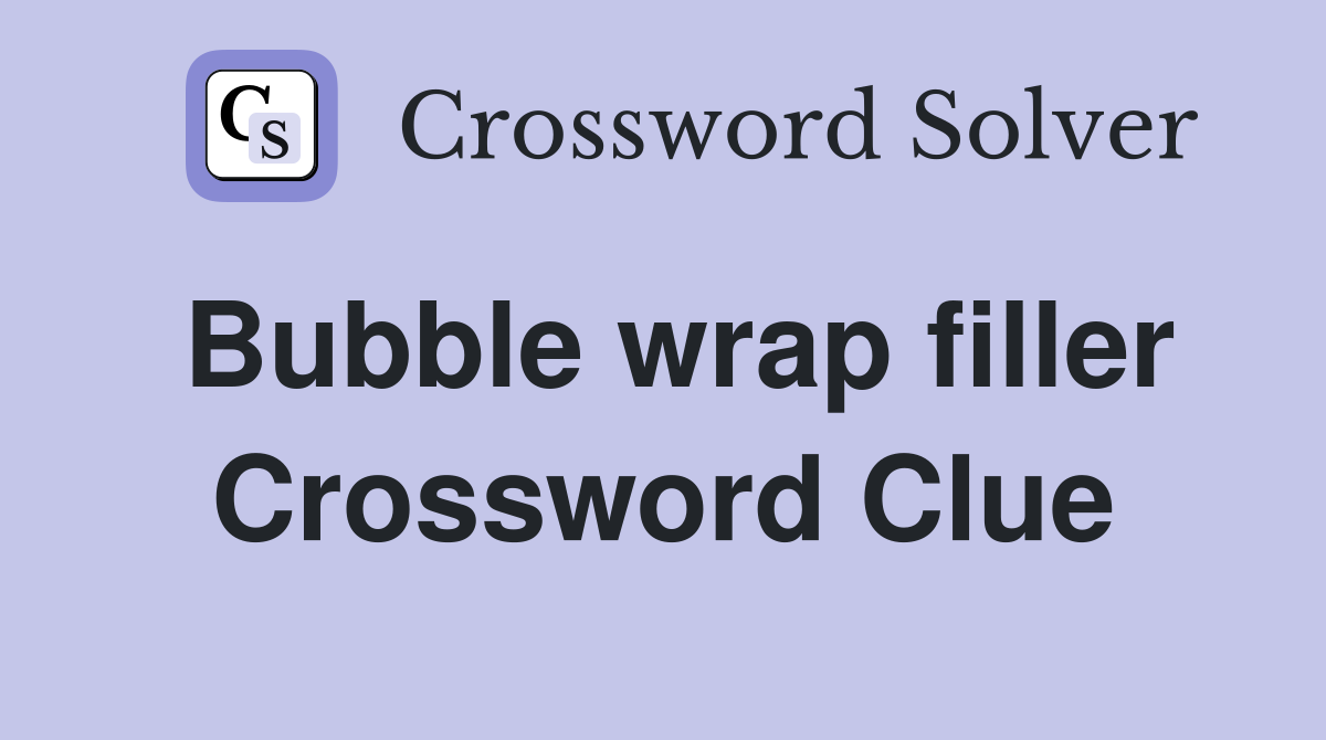 Bubble wrap filler Crossword Clue
