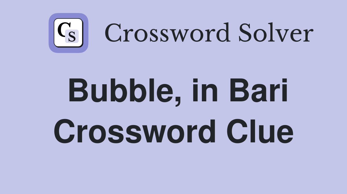 Bubble, in Bari Crossword Clue