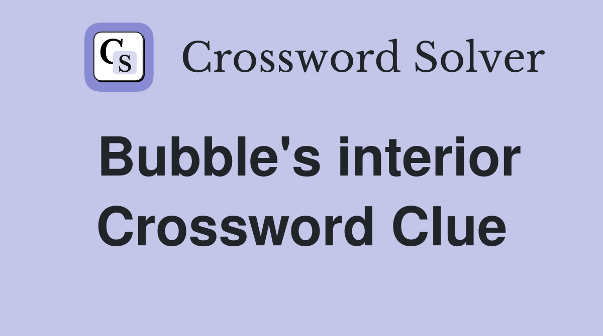 Bubble's interior Crossword Clue