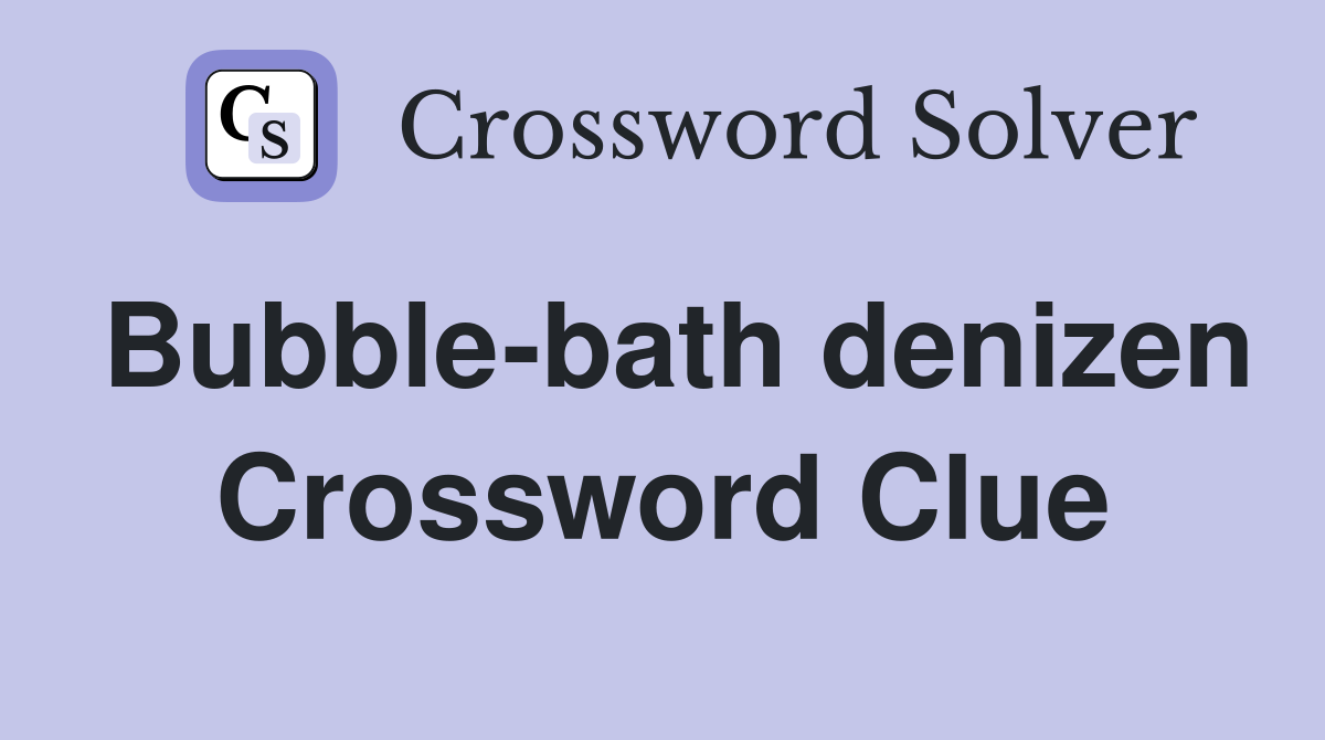 Bubble-bath denizen Crossword Clue