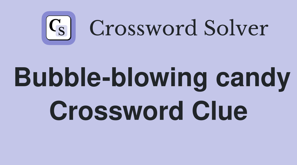 Bubble-blowing candy Crossword Clue