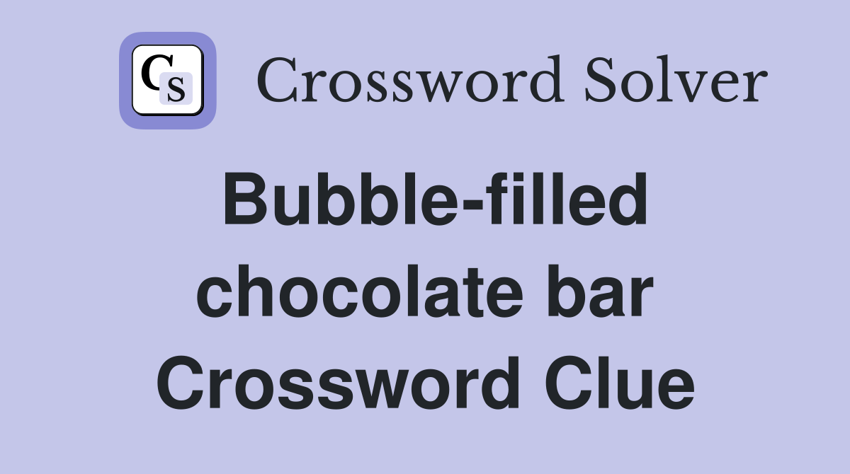 Bubble-filled chocolate bar Crossword Clue