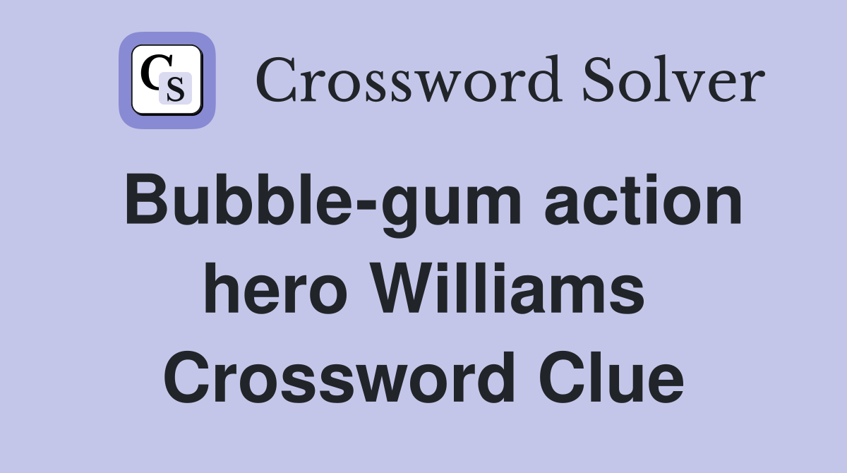 Bubble-gum action hero Williams Crossword Clue