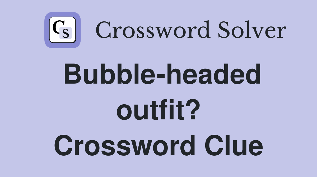 Bubble-headed outfit? Crossword Clue