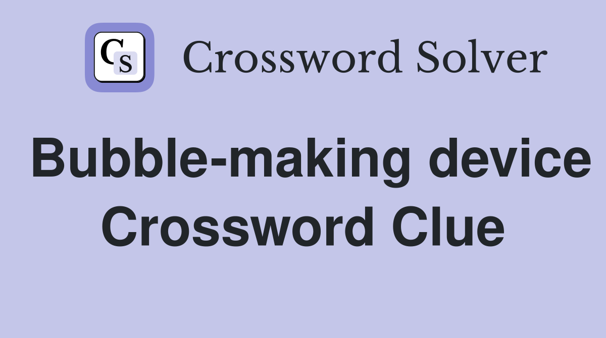 Bubble-making device Crossword Clue