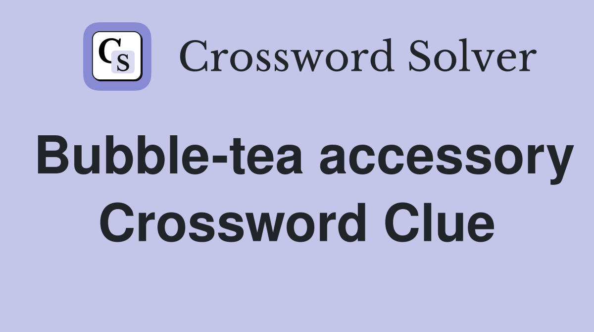 Bubble-tea accessory Crossword Clue