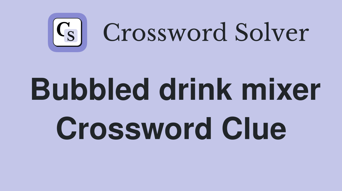 Bubbled drink mixer Crossword Clue