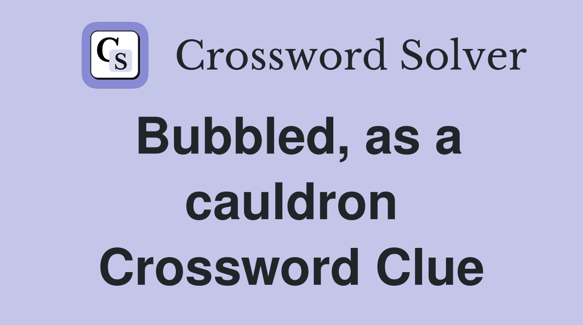 Bubbled, as a cauldron Crossword Clue