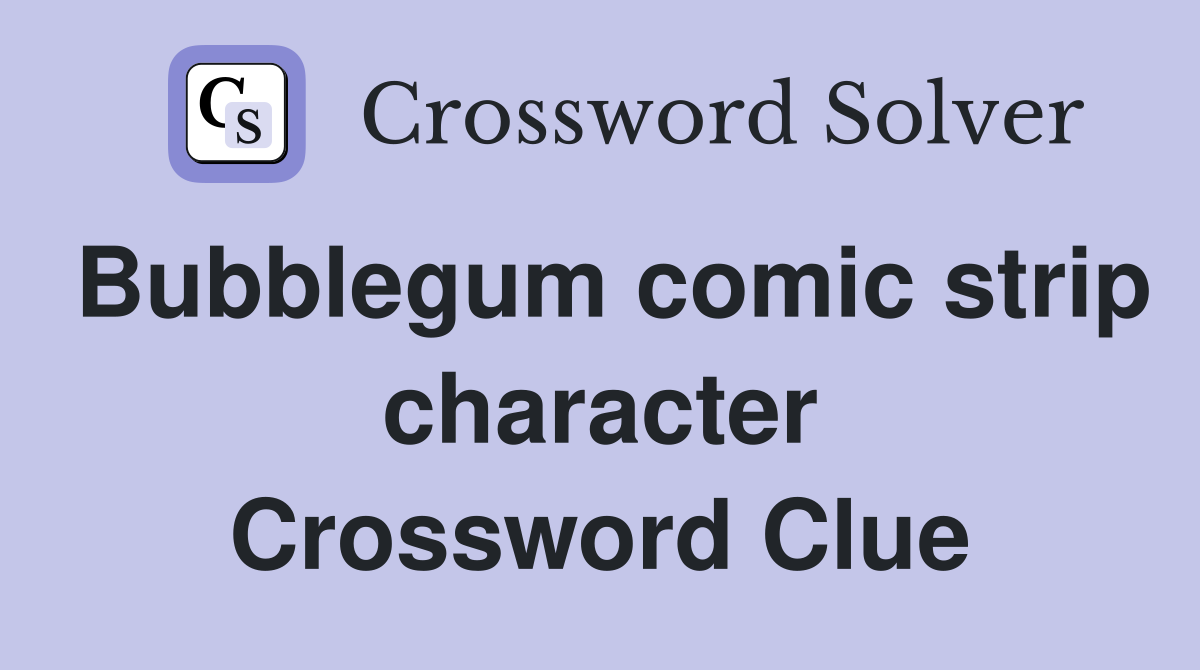 Bubblegum comic strip character Crossword Clue
