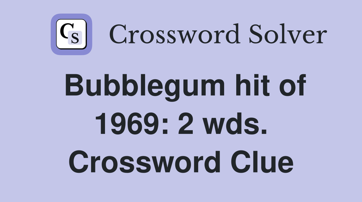 Bubblegum hit of 1969: 2 wds. Crossword Clue