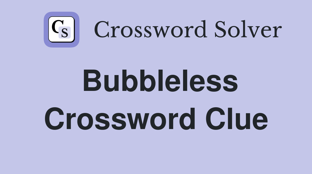 Bubbleless Crossword Clue