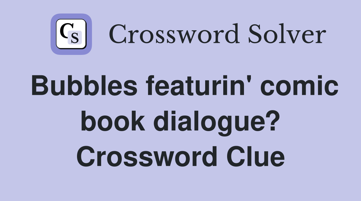 Bubbles featurin' comic book dialogue? Crossword Clue
