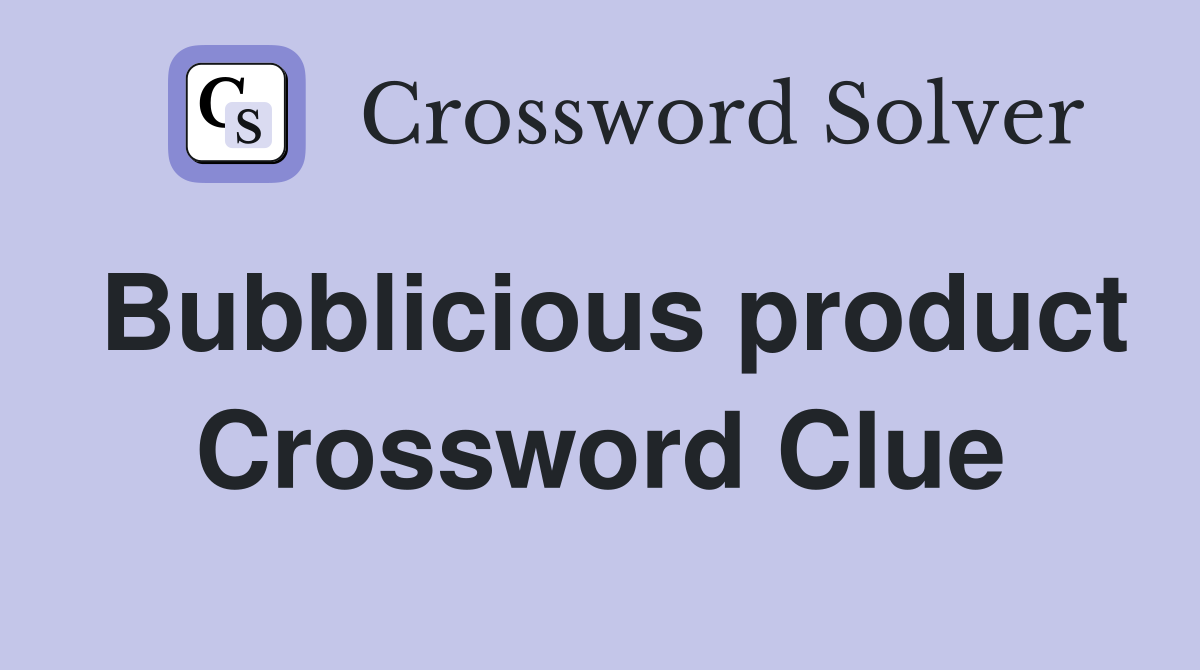 Bubblicious product Crossword Clue