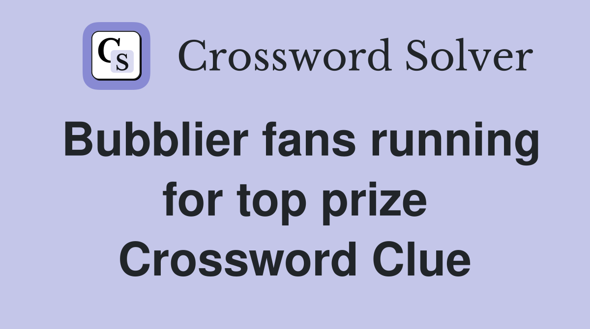 Bubblier fans running for top prize Crossword Clue