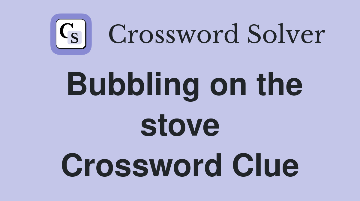 Bubbling on the stove Crossword Clue