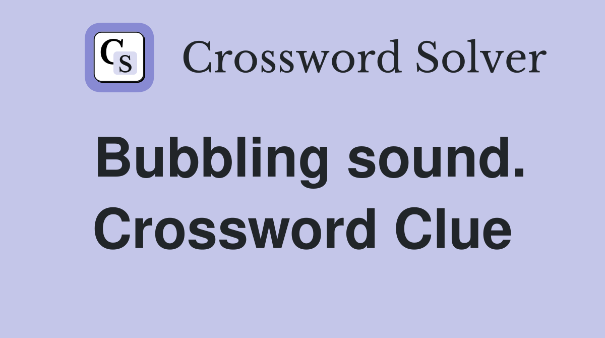 Bubbling sound. Crossword Clue
