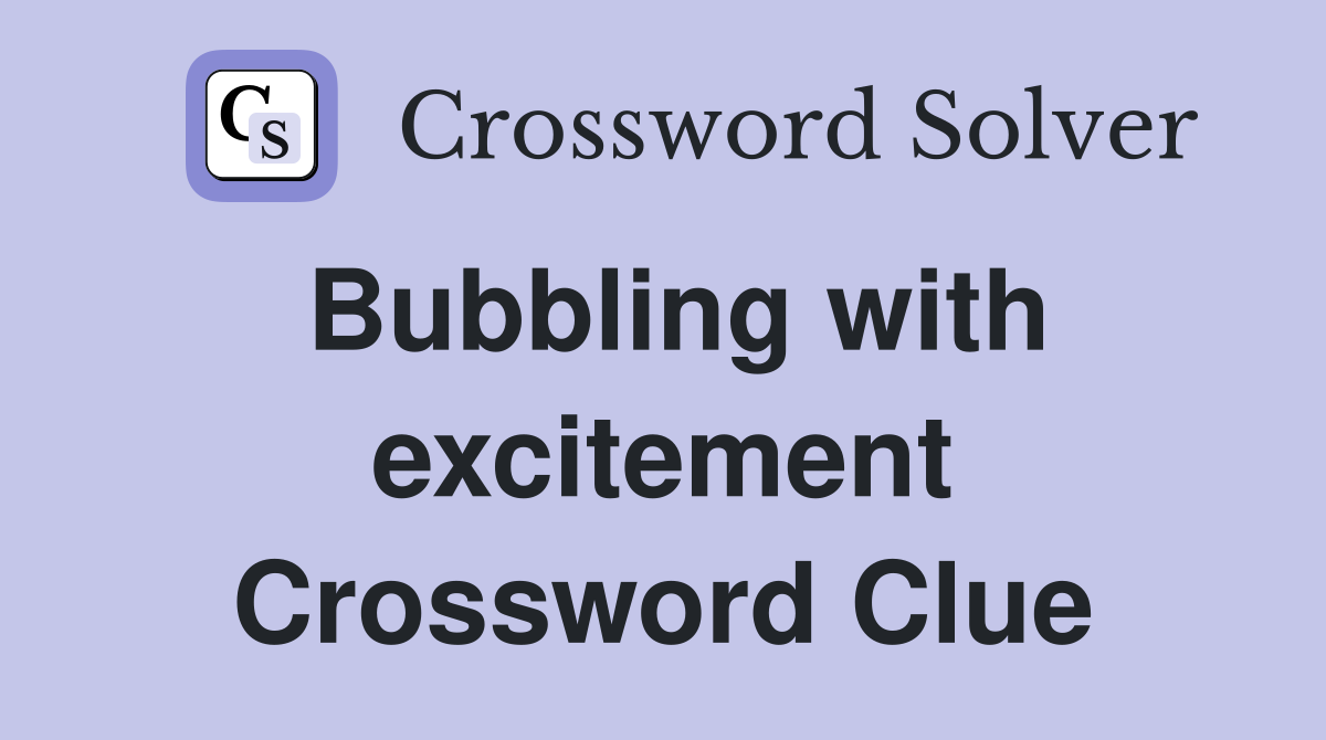 Bubbling with excitement Crossword Clue