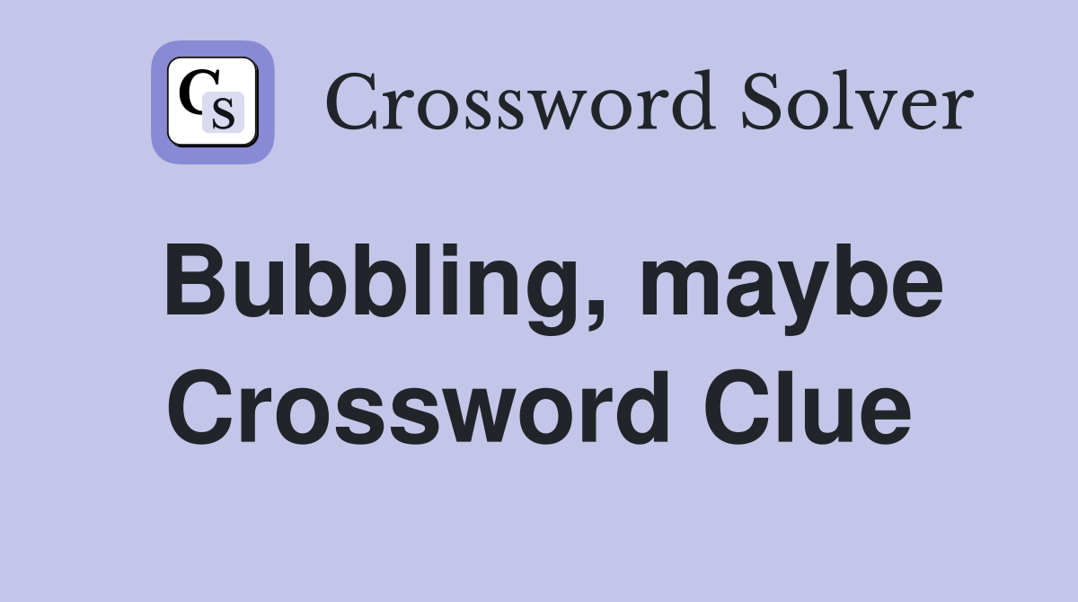 Bubbling, maybe Crossword Clue