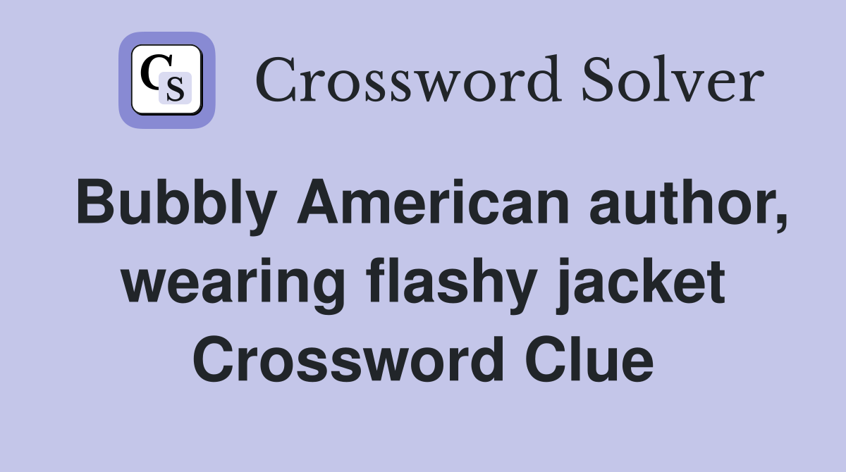 Bubbly American author, wearing flashy jacket Crossword Clue
