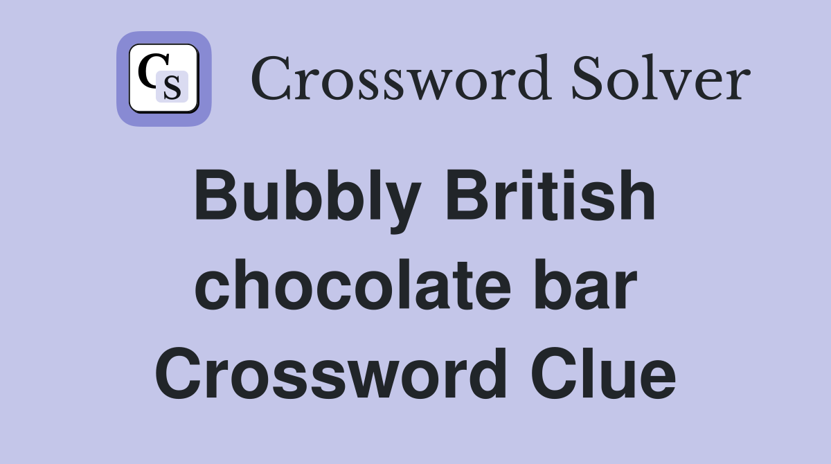 Bubbly British chocolate bar Crossword Clue