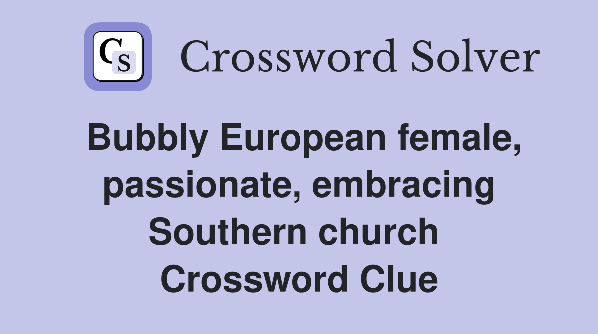 Bubbly European female, passionate, embracing Southern church  Crossword Clue