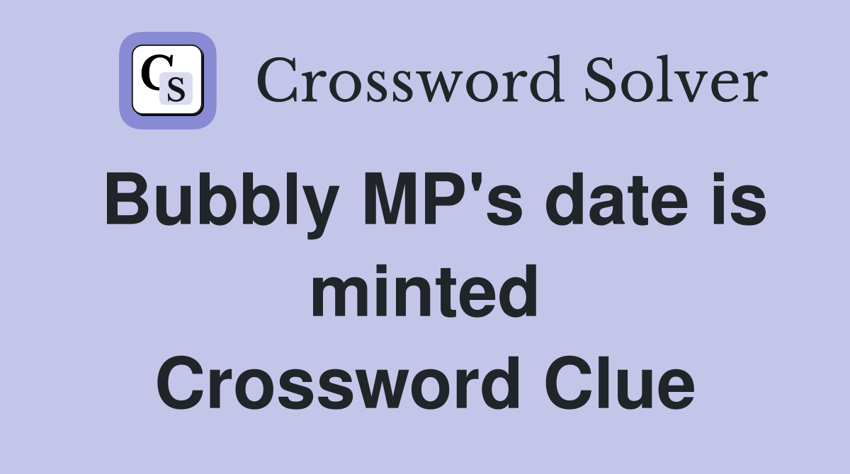 Bubbly MP's date is minted Crossword Clue