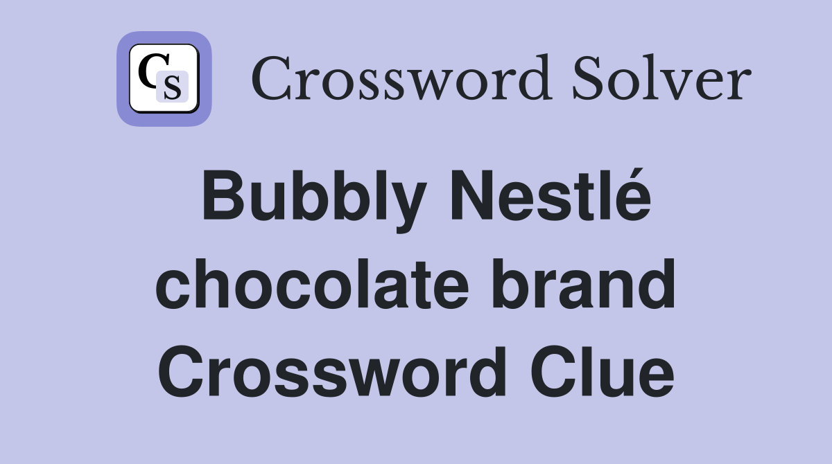 Bubbly Nestlé chocolate brand Crossword Clue