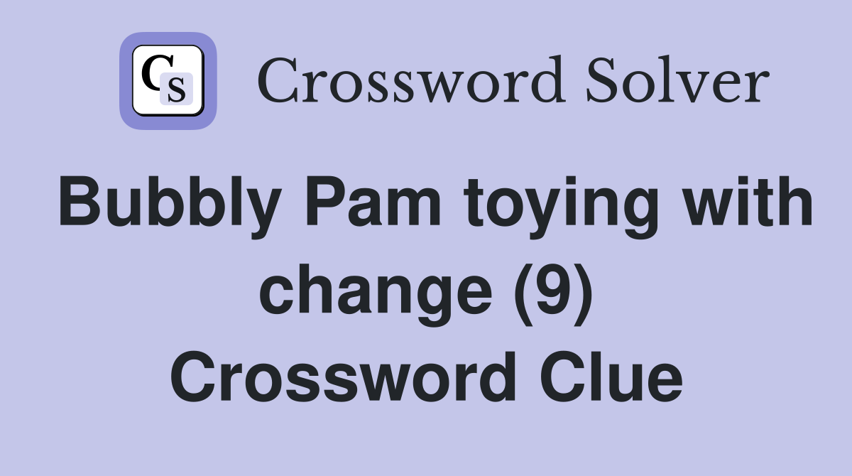 Bubbly Pam toying with change (9) Crossword Clue