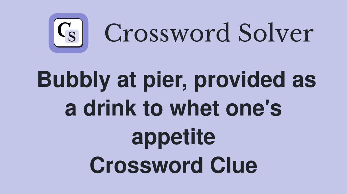 Bubbly at pier, provided as a drink to whet one's appetite Crossword Clue
