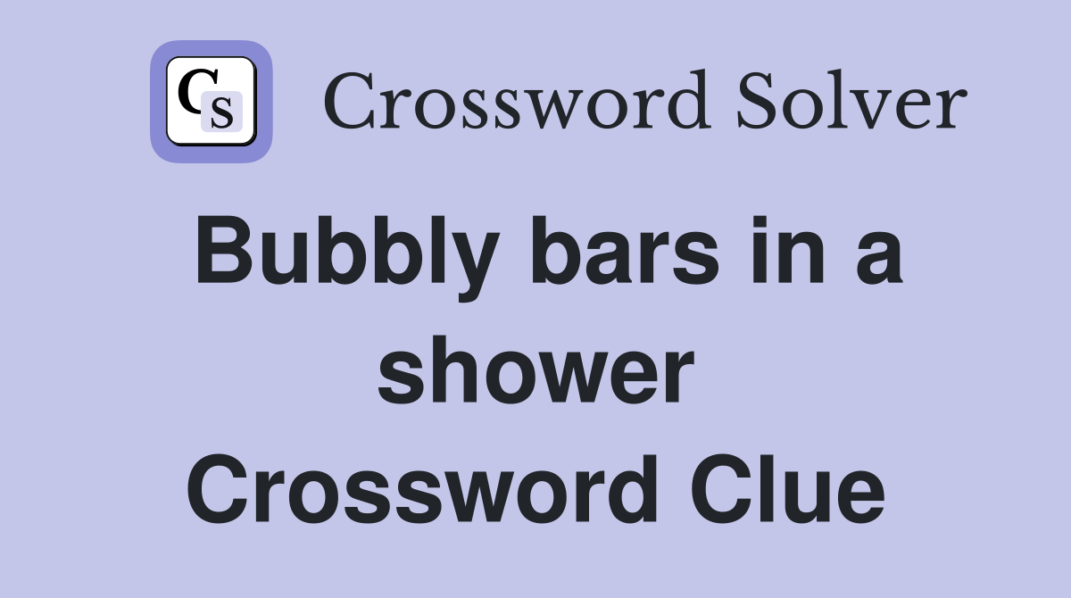 Bubbly bars in a shower Crossword Clue