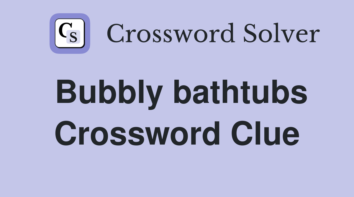 Bubbly bathtubs Crossword Clue Answers Crossword Solver