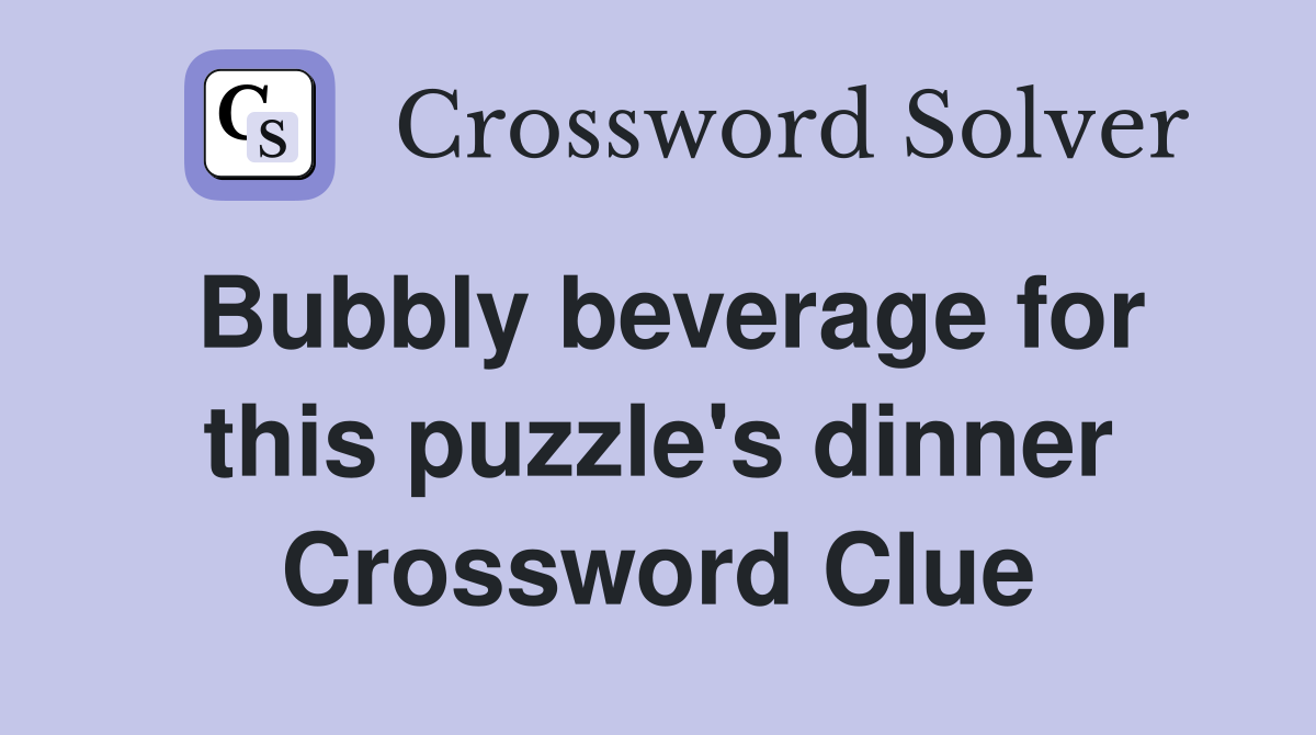 Bubbly beverage for this puzzle's dinner Crossword Clue