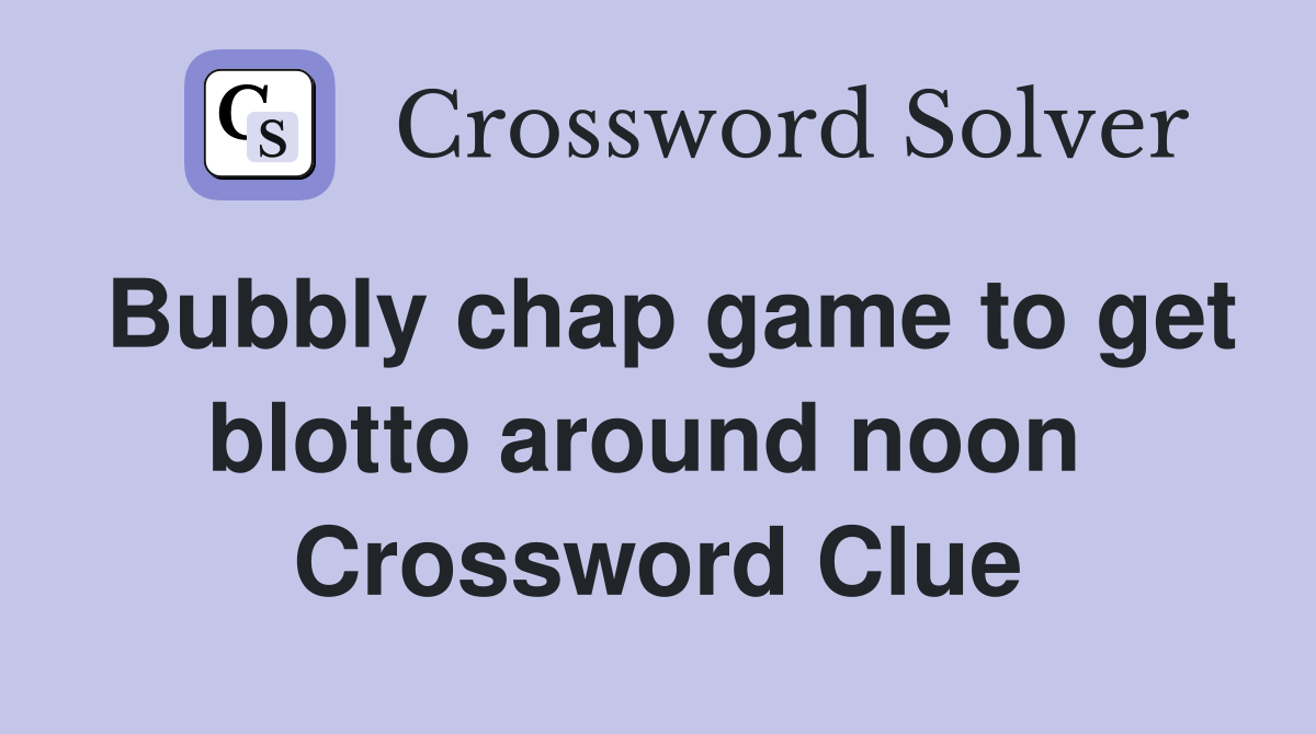 Bubbly chap game to get blotto around noon  Crossword Clue