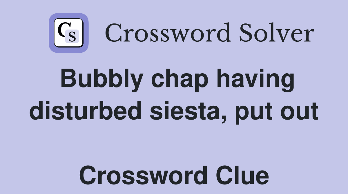 Bubbly chap having disturbed siesta, put out  Crossword Clue