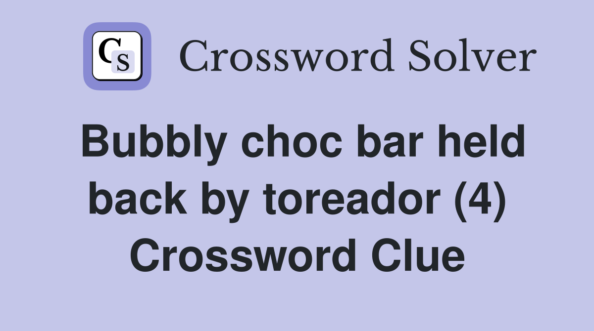 Bubbly choc bar held back by toreador (4) Crossword Clue