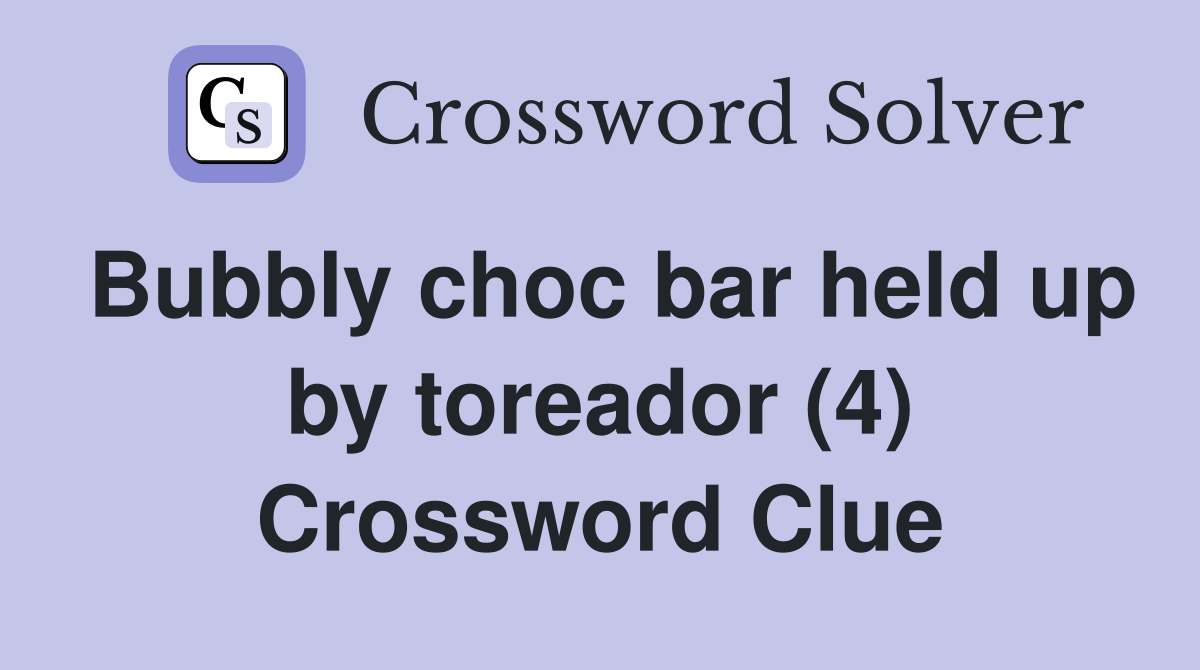 Bubbly choc bar held up by toreador (4) Crossword Clue