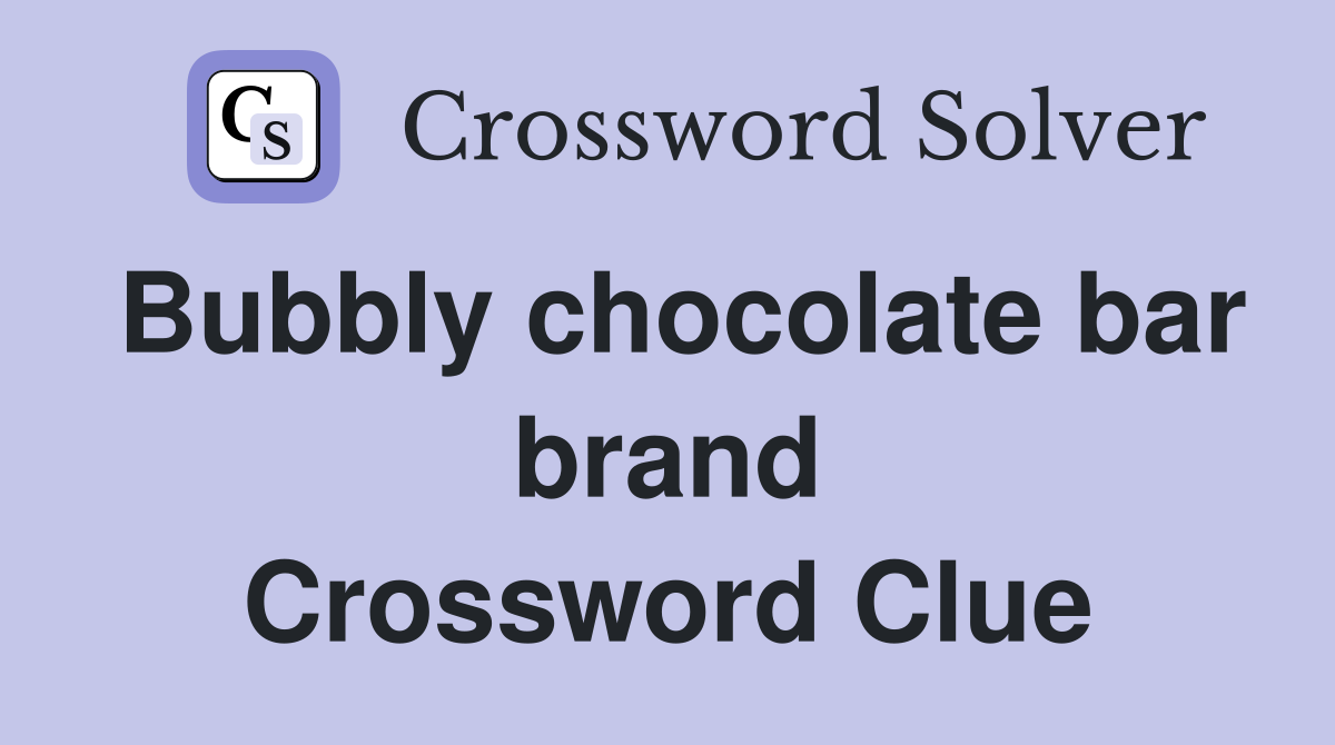 Bubbly chocolate bar brand Crossword Clue