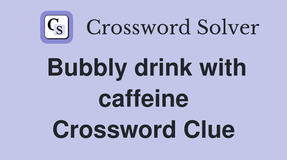 Bubbly drink with caffeine Crossword Clue