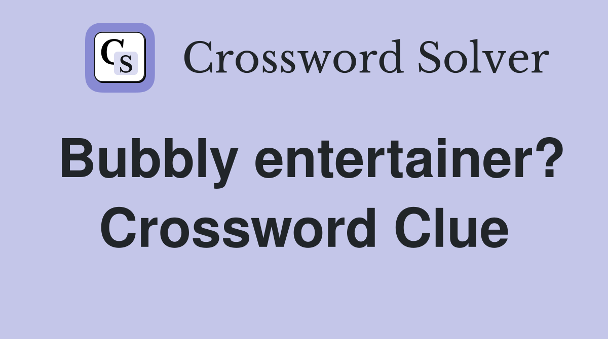 Bubbly entertainer? Crossword Clue