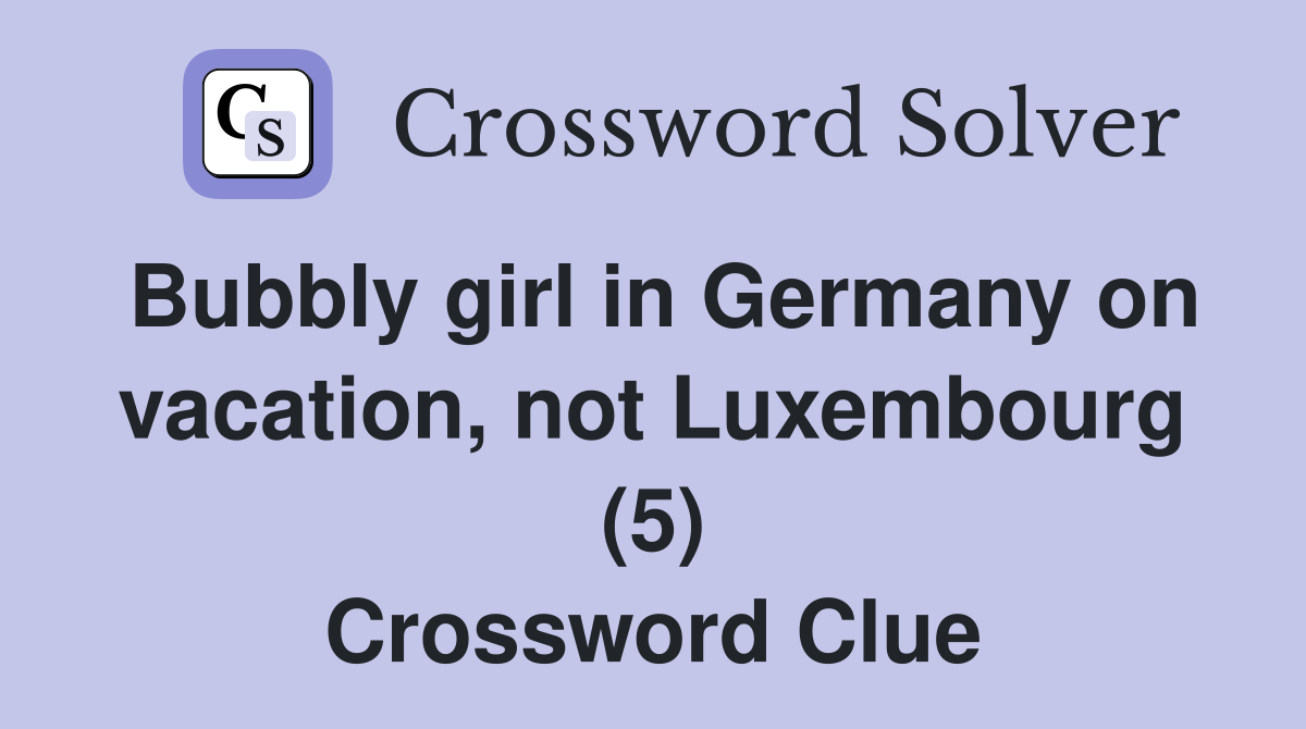 Bubbly girl in Germany on vacation, not Luxembourg (5) Crossword Clue