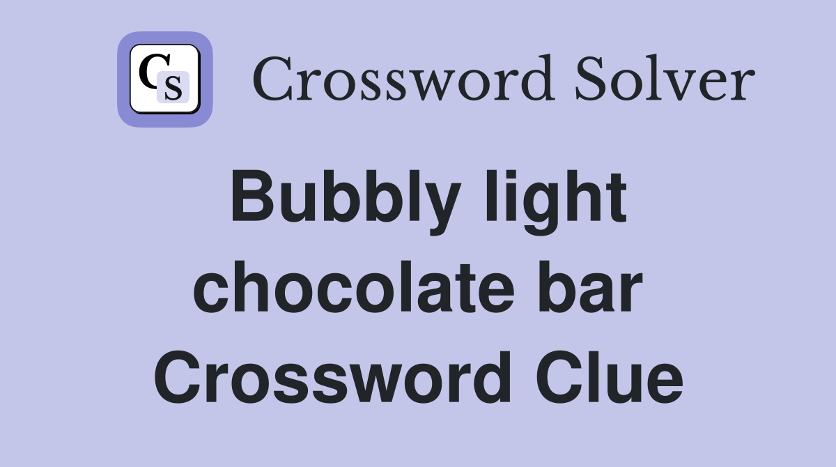 Bubbly light chocolate bar Crossword Clue