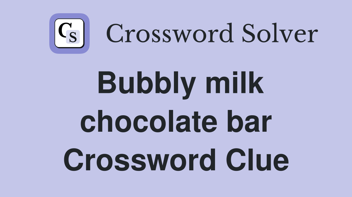 Bubbly milk chocolate bar Crossword Clue