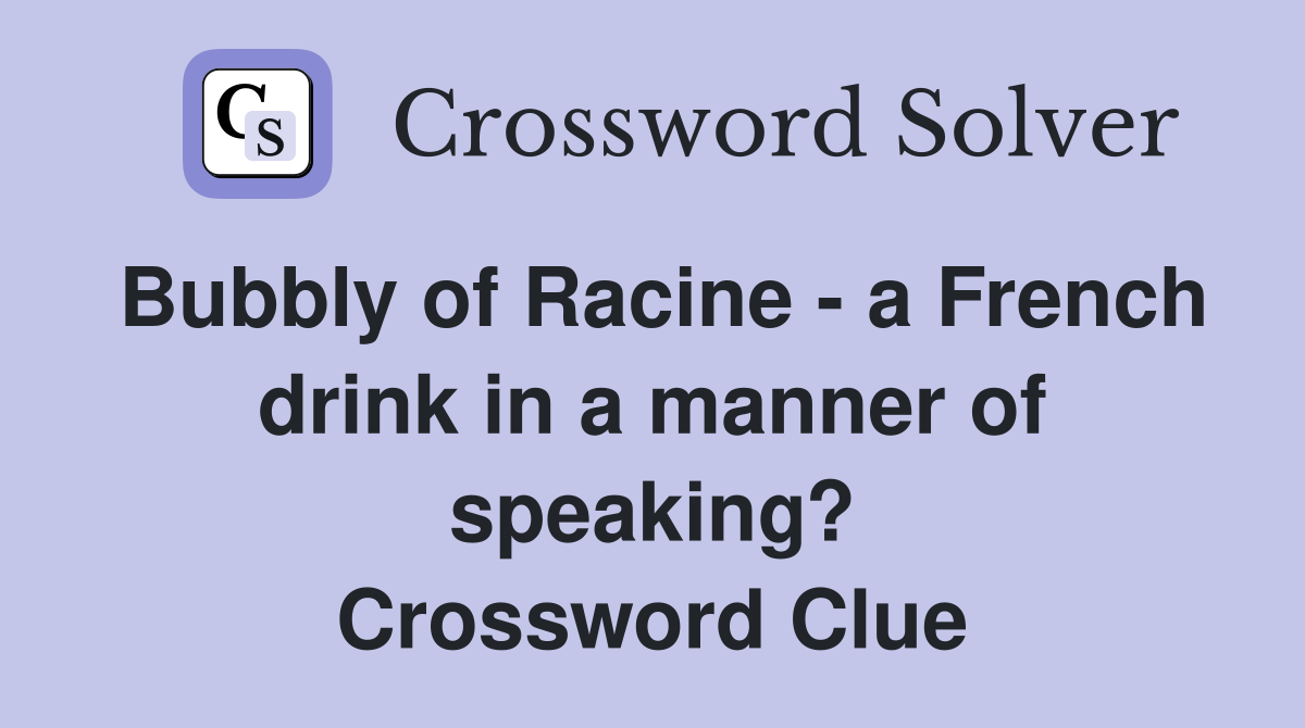 Bubbly of Racine - a French drink in a manner of speaking? Crossword Clue